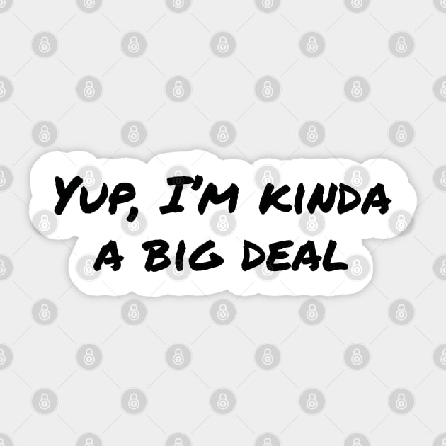 Yup, I'm kinda a big deal (black text) Sticker by EpicEndeavours